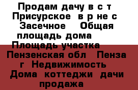 Продам дачу в с/т «Присурское» в р-не с. Засечное  › Общая площадь дома ­ 32 › Площадь участка ­ 7 - Пензенская обл., Пенза г. Недвижимость » Дома, коттеджи, дачи продажа   